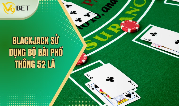 Cách Chơi Blackjack Chi Tiết Cho Mọi Thành Viên Yêu Thích 2 Blackjack sử dụng bộ bài phổ thông 52 lá