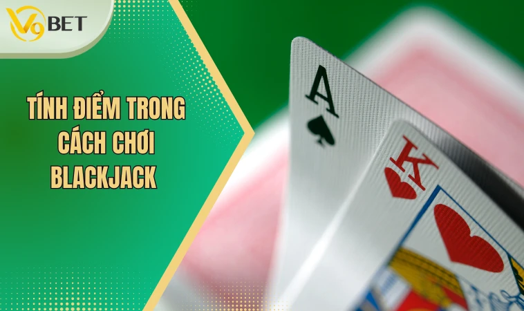 Cách Chơi Blackjack Chi Tiết Cho Mọi Thành Viên Yêu Thích 3 Điểm tính trong cách chơi blackjack