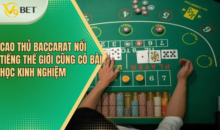 Cao Thủ Baccarat Nổi Tiếng Thế Giới Và Những Bí Mật 4 Cao thủ Baccarat nổi tiếng thế giới cũng có bài học kinh nghiệm