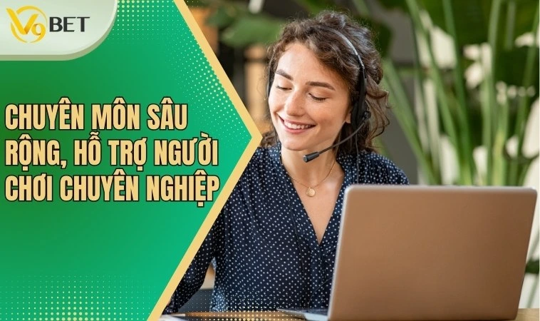 Chuyên môn sâu rộng, hỗ trợ người chơi chuyên nghiệp