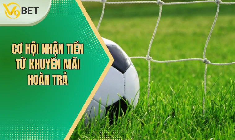 Khuyến Mãi Hoàn Trả Tại V9BET Siêu Hấp Dẫn Cho Khách Hàng 2 Cơ hội nhận tiền từ khuyến mãi hoàn trả