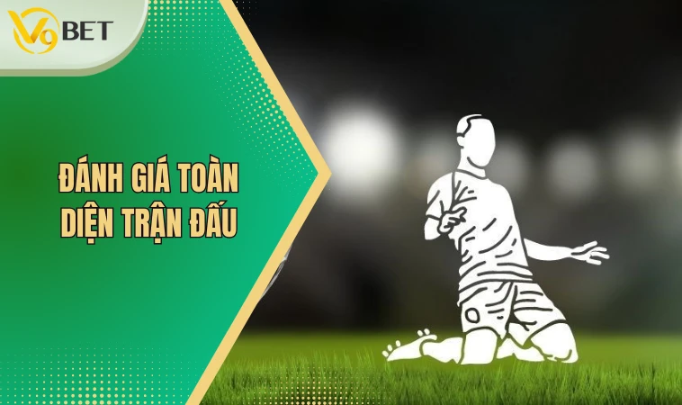 Đánh giá toàn diện trận đấu