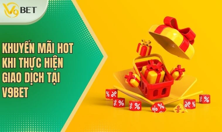 Nạp Tiền V9BET - Cập Nhật Phương Thức An Toàn Nhất 2024 3 Khuyến mãi hot khi thực hiện giao dịch tại V9BET