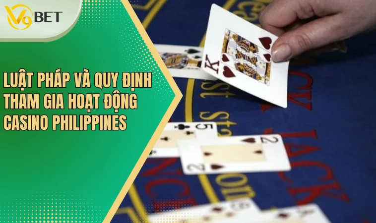 Casino Philippines - Thị Trường Giải Trí Cực Sôi Động 4 Luật pháp và quy định tham gia hoạt động casino Philippines