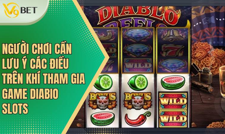 Khám Phá Game DIABIO SLOTS – Trò Chơi Đổi Thưởng Hấp Dẫn 4 Người chơi cần lưu ý các điều trên khí tham gia game DIABIO SLOTS