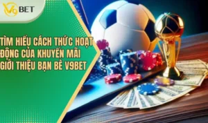 Tìm hiểu cách thức hoạt động của khuyến mãi giới thiệu bạn bè V9bet