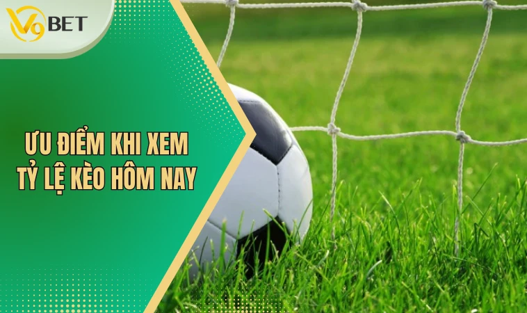Tỷ Lệ Kèo Hôm Nay - Cập Nhật Chi Tiết Tại Nhà Cái 2 Ưu điểm khi xem tỷ lệ kèo hôm nay