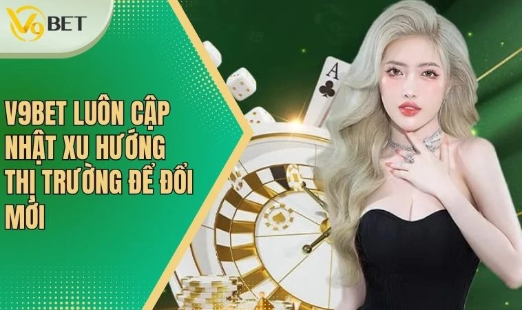 V9bet - Không Ngừng Đổi Mới, Nâng Cao Trải Nghiệm Người Dùng 2 V9bet luôn cập nhật xu hướng thị trường để đổi mới