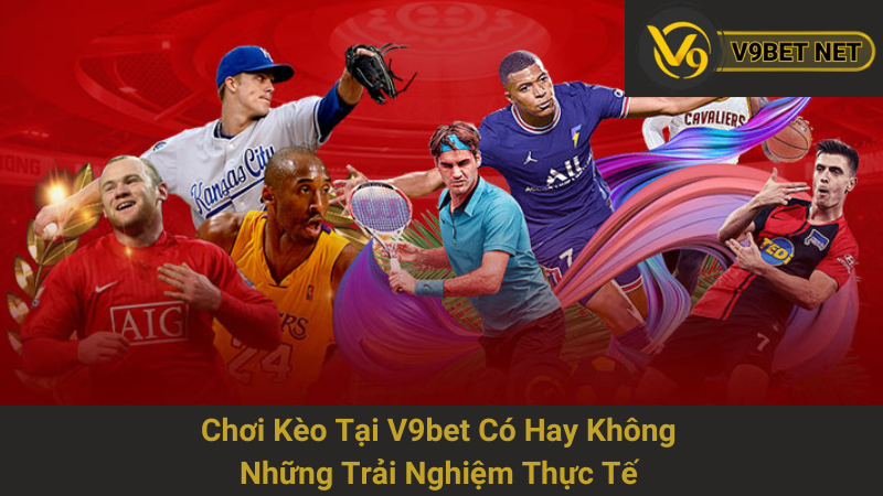 Chơi Kèo Tại V9bet Có Hay Không - Những Trải Nghiệm Thực Tế 1 Chơi Kèo Tại V9bet Có Hay Không - Những Trải Nghiệm Thực Tế