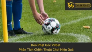 Kèo Phạt Góc V9bet - Phân Tích Chiến Thuật Chơi Hiệu Quả