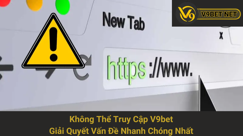 Không Thể Truy Cập V9bet: Giải Quyết Vấn Đề Nhanh Chóng Nhất