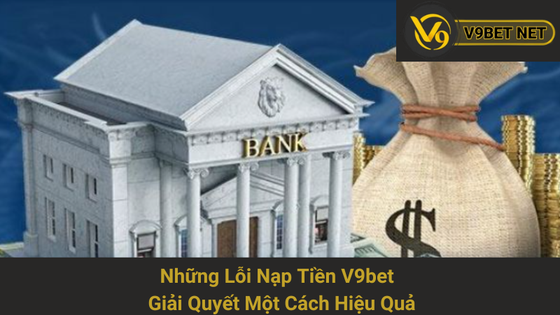Những Lỗi Nạp Tiền V9bet - Giải Quyết Một Cách Hiệu Quả