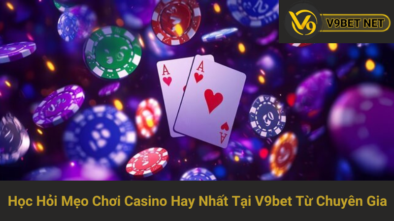 Học Hỏi Mẹo Chơi Casino Hay Nhất Tại V9bet Từ Chuyên Gia