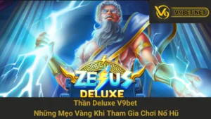 Thần Deluxe V9bet - Những Mẹo Vàng Khi Tham Gia Chơi Nổ Hũ