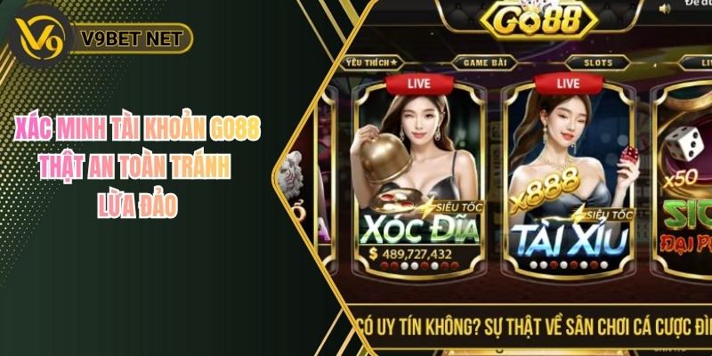 Xác Minh Tài Khoản Go88 Thật An Toàn Tránh Lừa Đảo 1 Xác Minh Tài Khoản Go88 Thật An Toàn Tránh Lừa Đảo